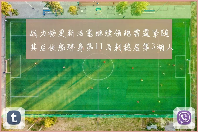 战力榜更新活塞继续领跑雷霆紧随其后快船跻身第11马刺稳居第3湖人排名第13