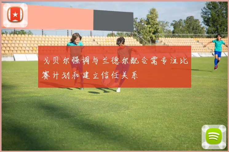 戈贝尔强调与兰德尔配合需专注比赛计划和建立信任关系